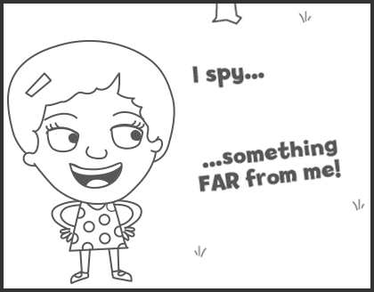 A black and white drawing of the Gracie character looking to her left with the words “I spy... something FAR from me!”